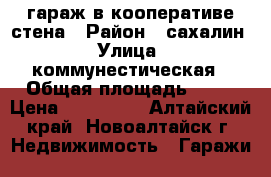 гараж в кооперативе стена › Район ­ сахалин › Улица ­ коммунестическая › Общая площадь ­ 80 › Цена ­ 350 000 - Алтайский край, Новоалтайск г. Недвижимость » Гаражи   